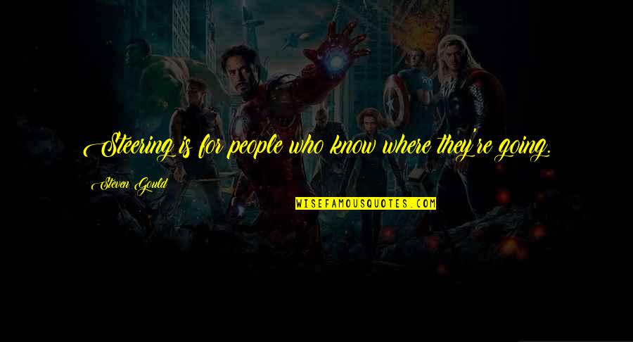 Asdourian Comedian Quotes By Steven Gould: Steering is for people who know where they're Asdourian Comedian Quotes By Steven Gould: Steering is for people who know where they're