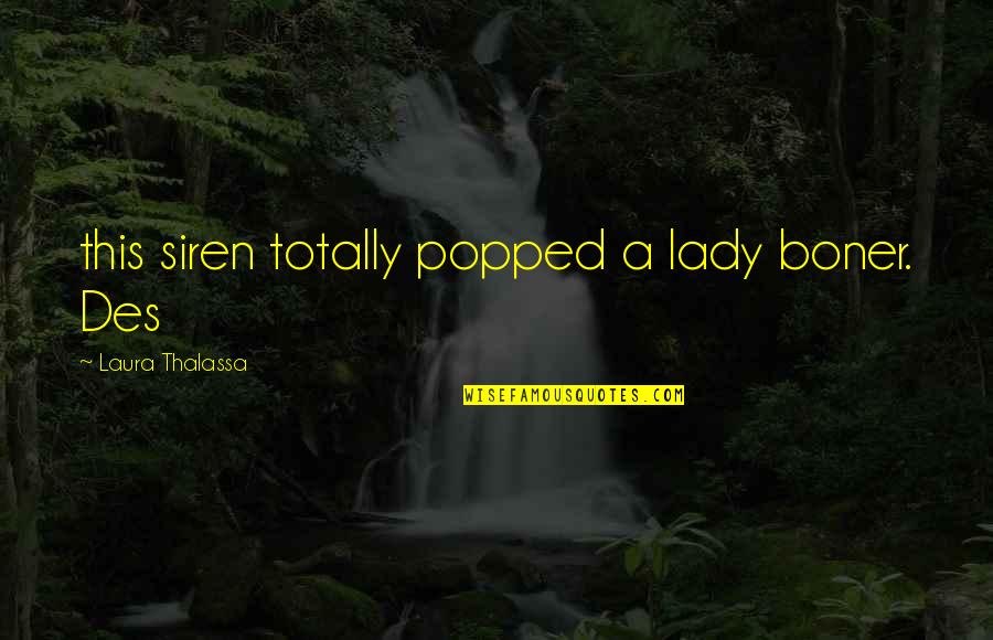 Asds Meeting Quotes By Laura Thalassa: this siren totally popped a lady boner. Des Asds Meeting Quotes By Laura Thalassa: this siren totally popped a lady boner. Des