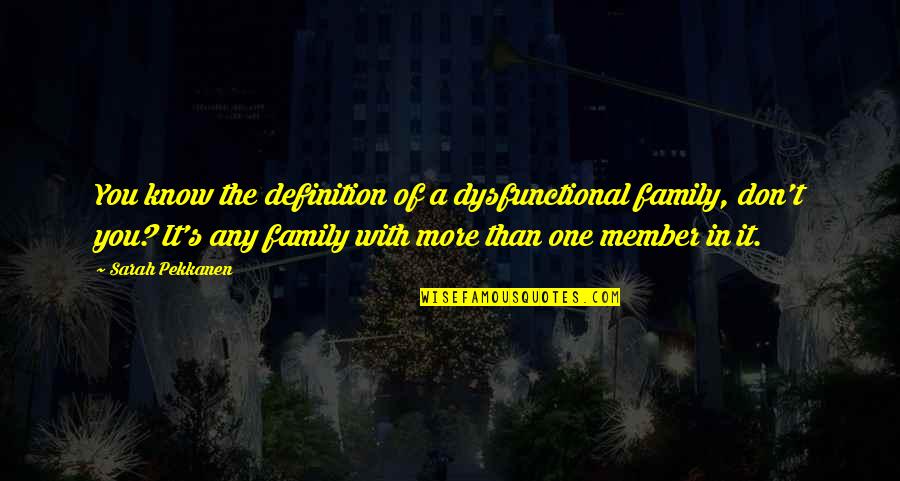Asds Quotes By Sarah Pekkanen: You know the definition of a dysfunctional family,