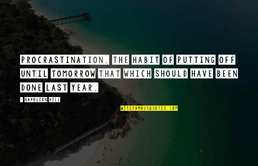Aseasonal Quotes By Napoleon Hill: PROCRASTINATION. The habit of putting off until tomorrow Aseasonal Quotes By Napoleon Hill: PROCRASTINATION. The habit of putting off until tomorrow