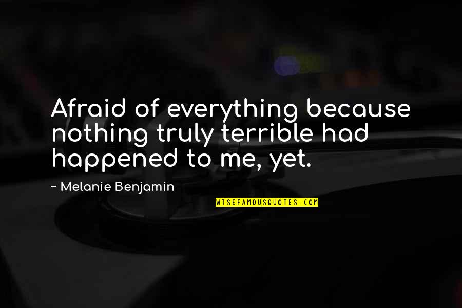 Aseball Quotes By Melanie Benjamin: Afraid of everything because nothing truly terrible had