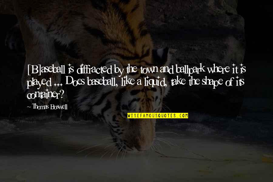 Aseball Quotes By Thomas Boswell: [B]aseball is diffracted by the town and ballpark