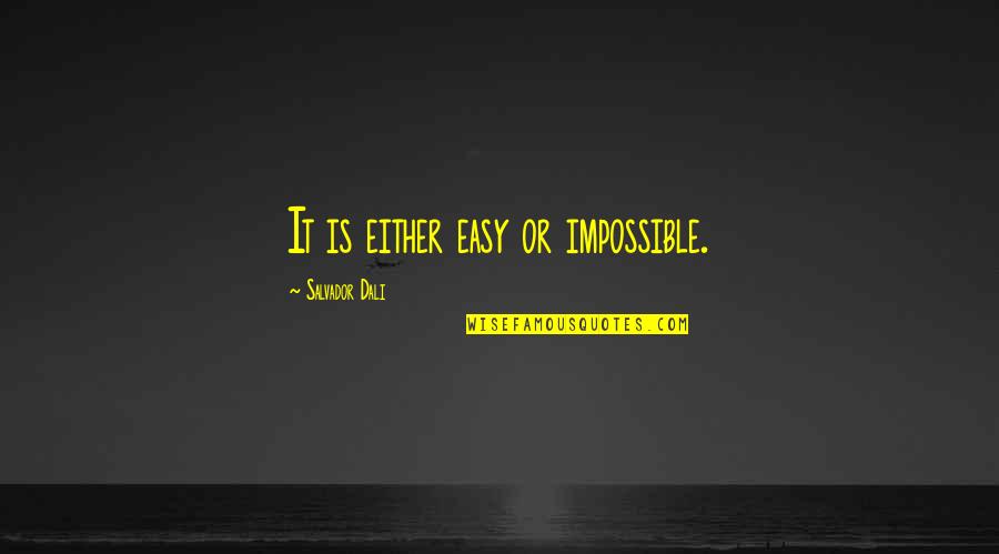 Ased Quotes By Salvador Dali: It is either easy or impossible.