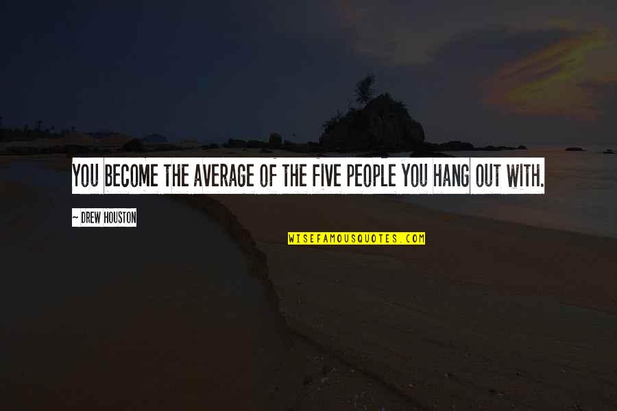 Asediado Quotes By Drew Houston: You become the average of the five people Asediado Quotes By Drew Houston: You become the average of the five people