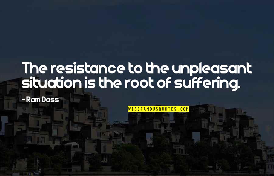 Aseeketh Quotes By Ram Dass: The resistance to the unpleasant situation is the