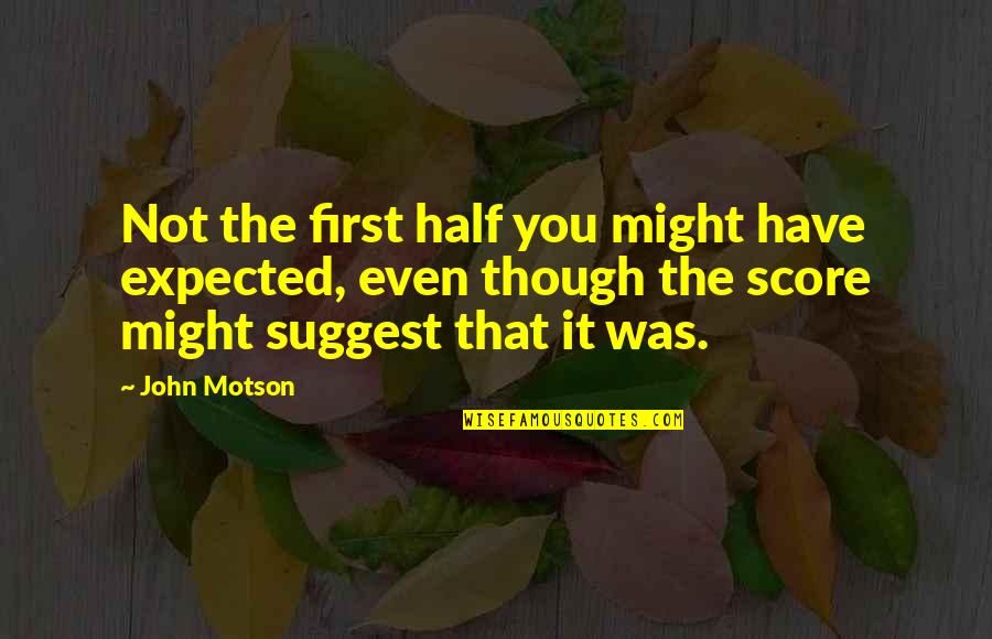 Aseel Omran Quotes By John Motson: Not the first half you might have expected, Aseel Omran Quotes By John Motson: Not the first half you might have expected,
