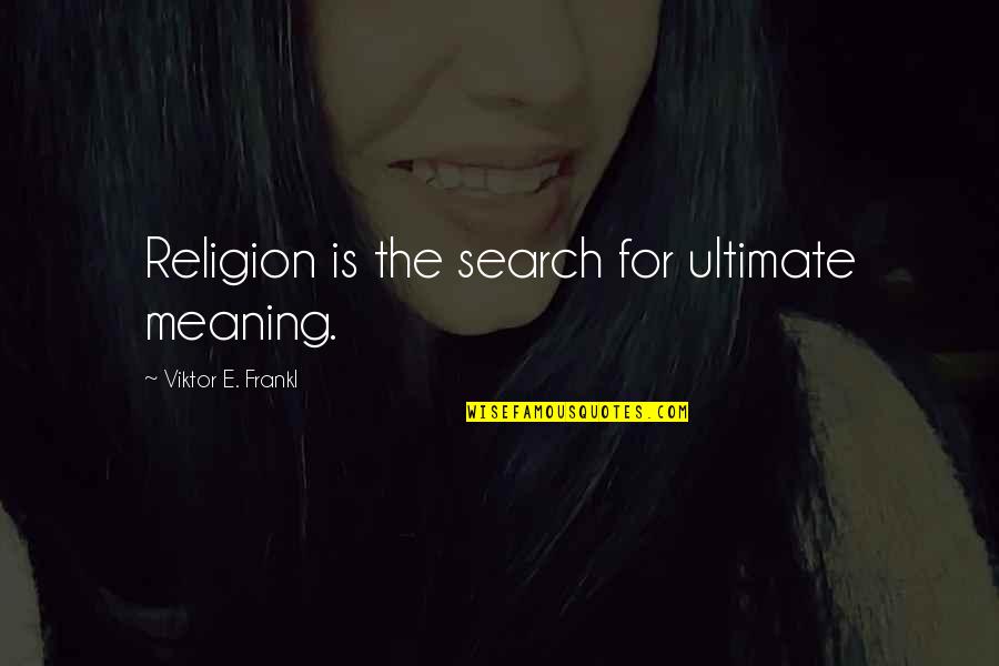 Asefa Belachew Quotes By Viktor E. Frankl: Religion is the search for ultimate meaning.