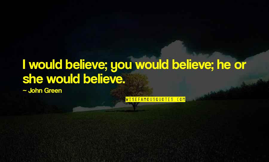 Asefapi Quotes By John Green: I would believe; you would believe; he or