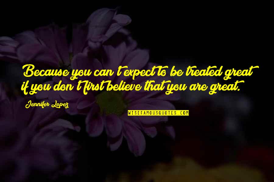 Aseguradamente Quotes By Jennifer Lopez: Because you can't expect to be treated great
