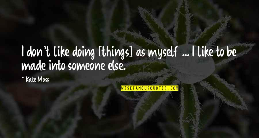 Aseguradamente Quotes By Kate Moss: I don't like doing [things] as myself ...