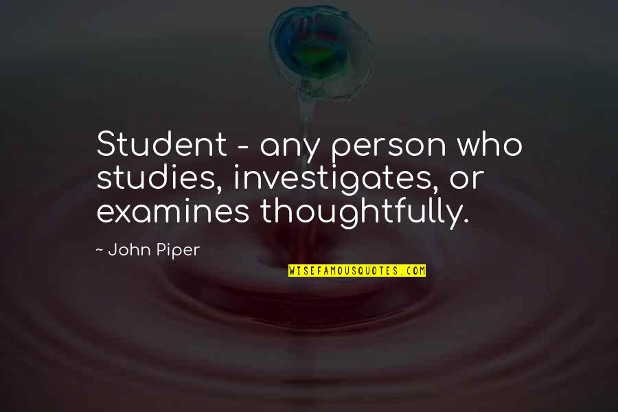 Asegurandole Quotes By John Piper: Student - any person who studies, investigates, or