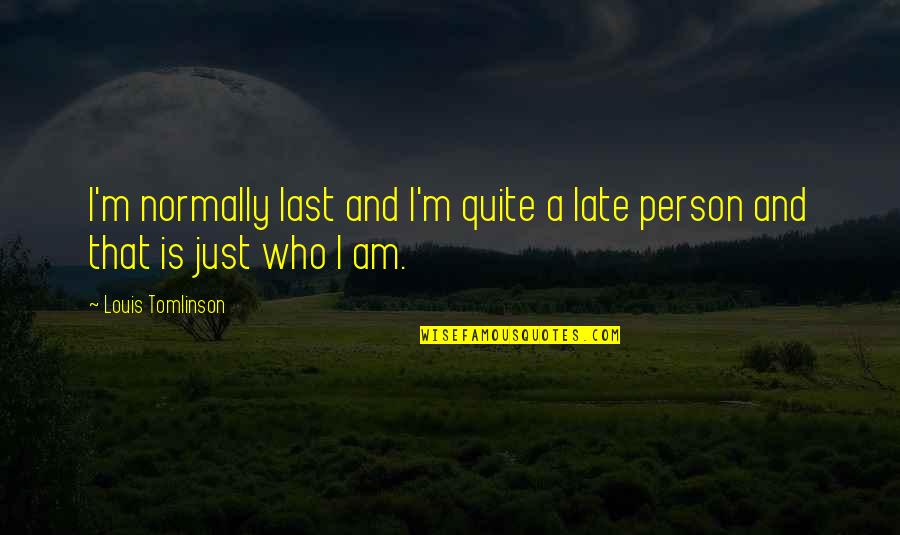 Asegurandole Quotes By Louis Tomlinson: I'm normally last and I'm quite a late Asegurandole Quotes By Louis Tomlinson: I'm normally last and I'm quite a late