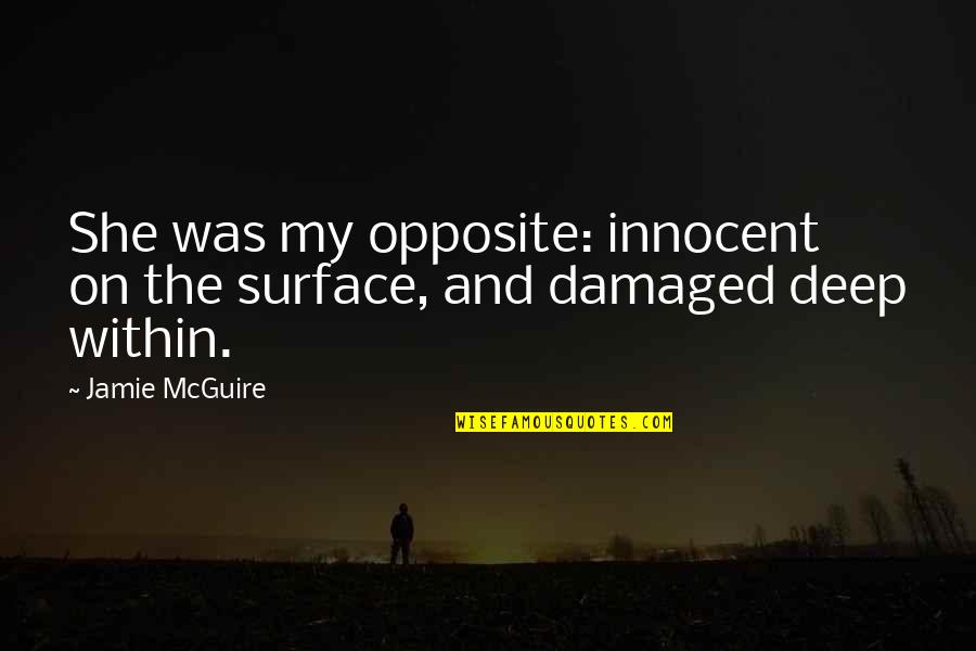 Aseguranza Quotes By Jamie McGuire: She was my opposite: innocent on the surface,