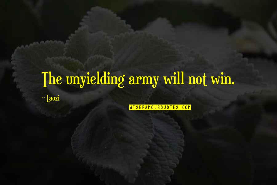 Aseguro S A Quotes By Laozi: The unyielding army will not win.
