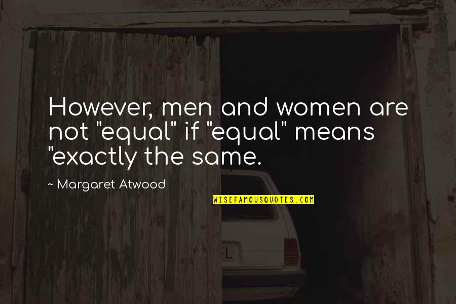 Asegurosa Quotes By Margaret Atwood: However, men and women are not "equal" if