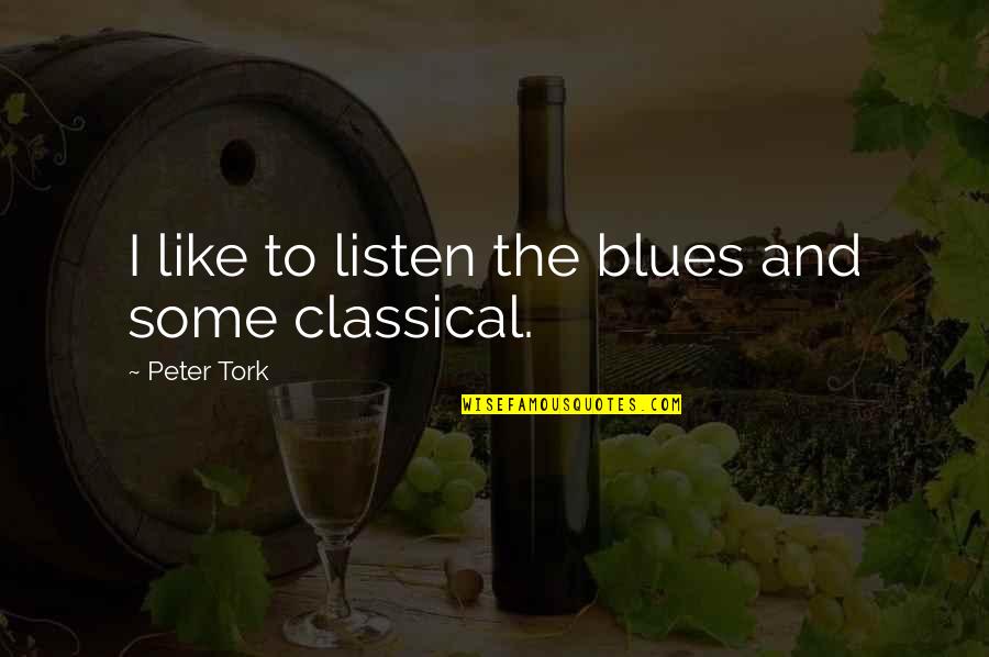 Aself Belgique Quotes By Peter Tork: I like to listen the blues and some