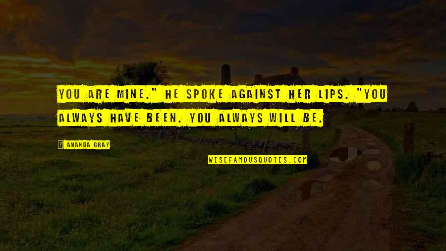Aselfreliantlife Quotes By Amanda Gray: You are mine." He spoke against her lips.