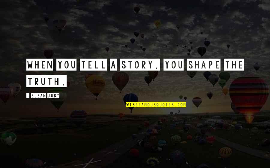 Aselfreliantlife Quotes By Susan Juby: When you tell a story, you shape the