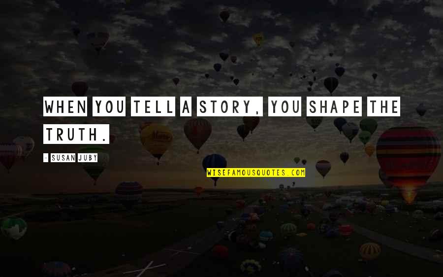 Aselfreliantlife Quotes By Susan Juby: When you tell a story, you shape the Aselfreliantlife Quotes By Susan Juby: When you tell a story, you shape the