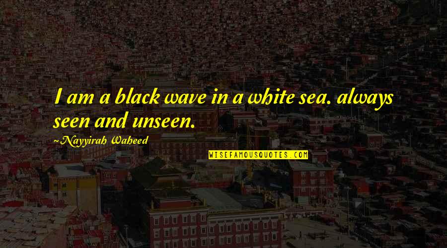 Asellina Nyc Quotes By Nayyirah Waheed: I am a black wave in a white Asellina Nyc Quotes By Nayyirah Waheed: I am a black wave in a white
