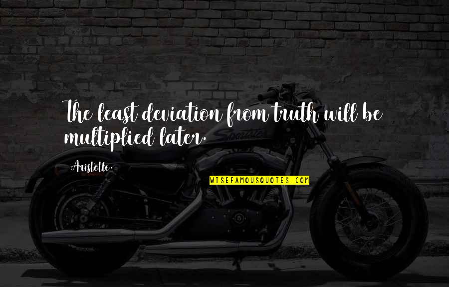 Aselton The League Quotes By Aristotle.: The least deviation from truth will be multiplied