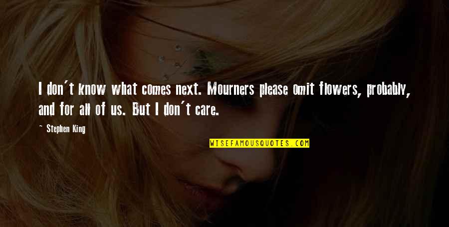 Asemeja In English Quotes By Stephen King: I don't know what comes next. Mourners please Asemeja In English Quotes By Stephen King: I don't know what comes next. Mourners please