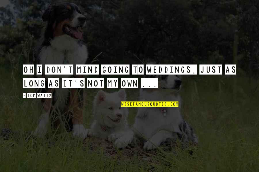 Asemejan Translation Quotes By Tom Waits: Oh I don't mind going to weddings, just