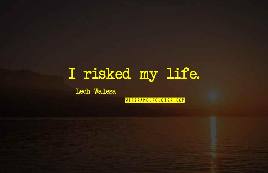Asemejar Quotes By Lech Walesa: I risked my life.