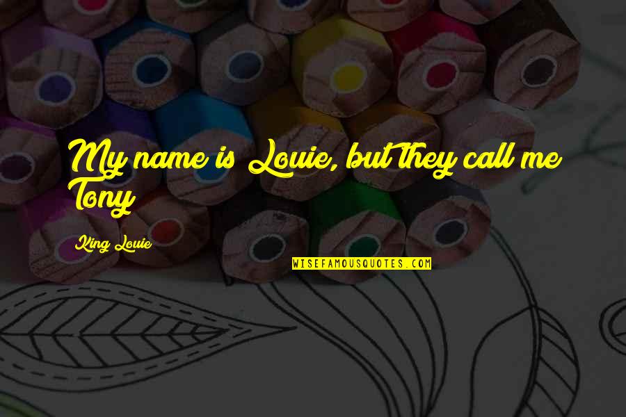 Asemenea Lui Quotes By King Louie: My name is Louie, but they call me Asemenea Lui Quotes By King Louie: My name is Louie, but they call me
