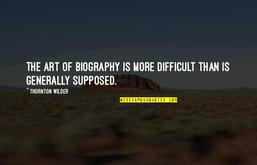 Asemenea Lui Quotes By Thornton Wilder: The art of biography is more difficult than Asemenea Lui Quotes By Thornton Wilder: The art of biography is more difficult than