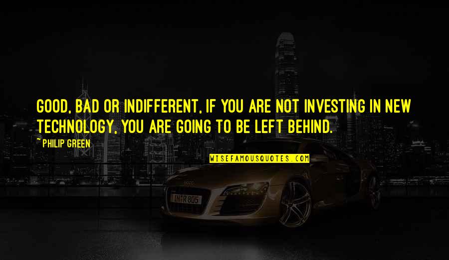 Asenovata Quotes By Philip Green: Good, bad or indifferent, if you are not Asenovata Quotes By Philip Green: Good, bad or indifferent, if you are not