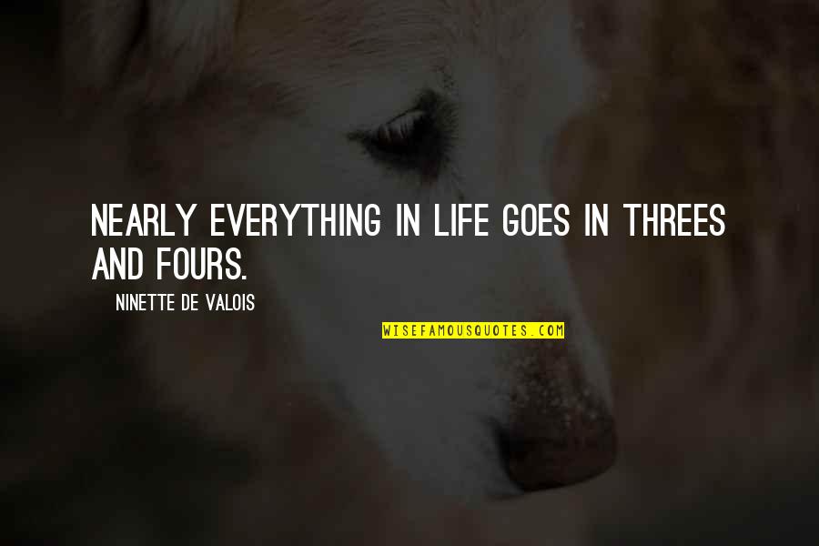 Asenovo Quotes By Ninette De Valois: Nearly everything in life goes in threes and Asenovo Quotes By Ninette De Valois: Nearly everything in life goes in threes and