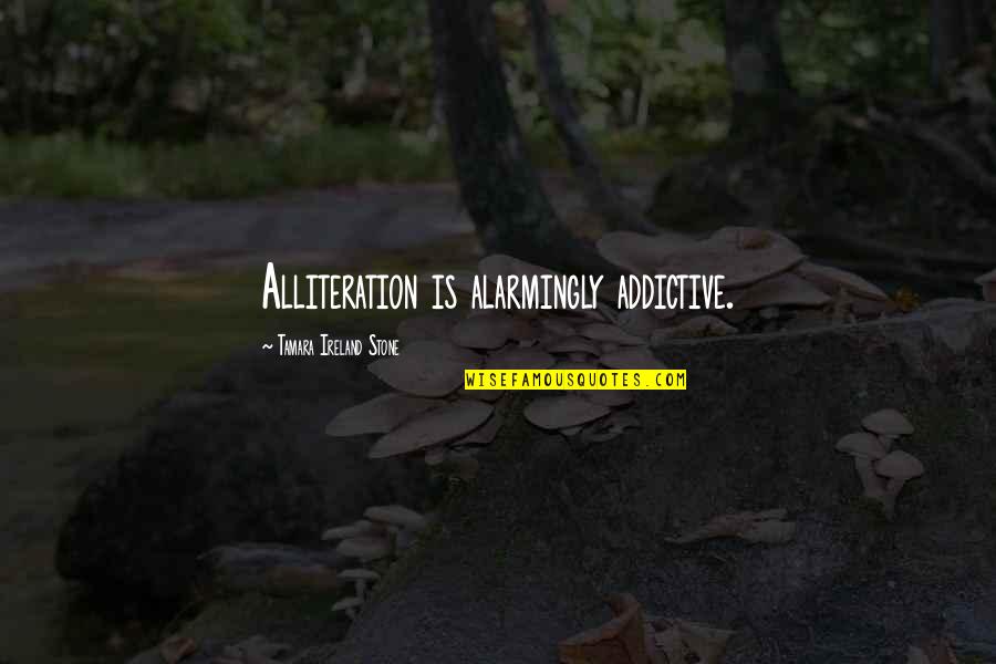 Asenta Quotes By Tamara Ireland Stone: Alliteration is alarmingly addictive. Asenta Quotes By Tamara Ireland Stone: Alliteration is alarmingly addictive.