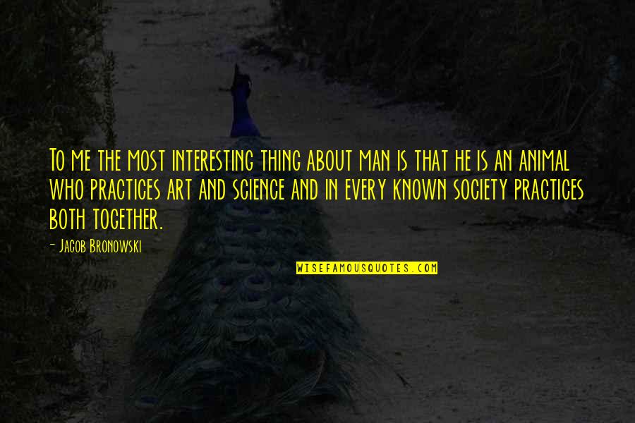 Asentada Significado Quotes By Jacob Bronowski: To me the most interesting thing about man