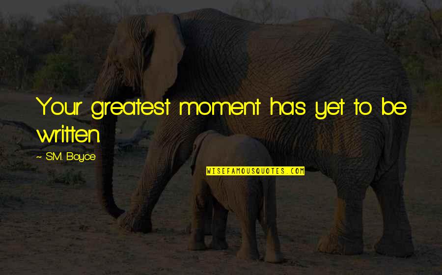 Asentada Translation Quotes By S.M. Boyce: Your greatest moment has yet to be written. Asentada Translation Quotes By S.M. Boyce: Your greatest moment has yet to be written.
