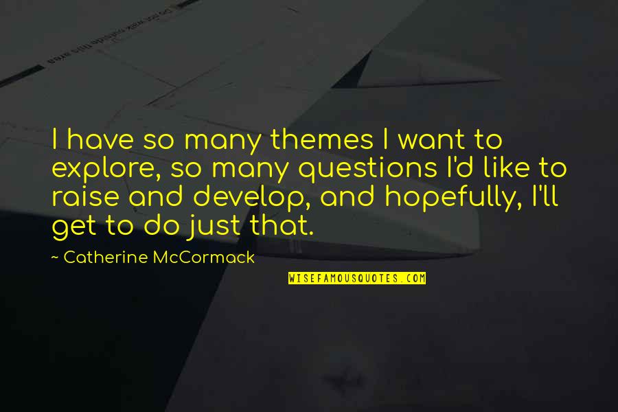 Asentar Quotes By Catherine McCormack: I have so many themes I want to Asentar Quotes By Catherine McCormack: I have so many themes I want to