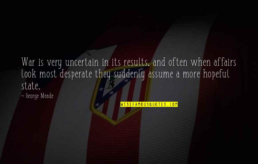 Asentar Quotes By George Meade: War is very uncertain in its results, and Asentar Quotes By George Meade: War is very uncertain in its results, and