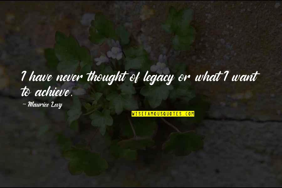 Asentar Quotes By Maurice Levy: I have never thought of legacy or what Asentar Quotes By Maurice Levy: I have never thought of legacy or what