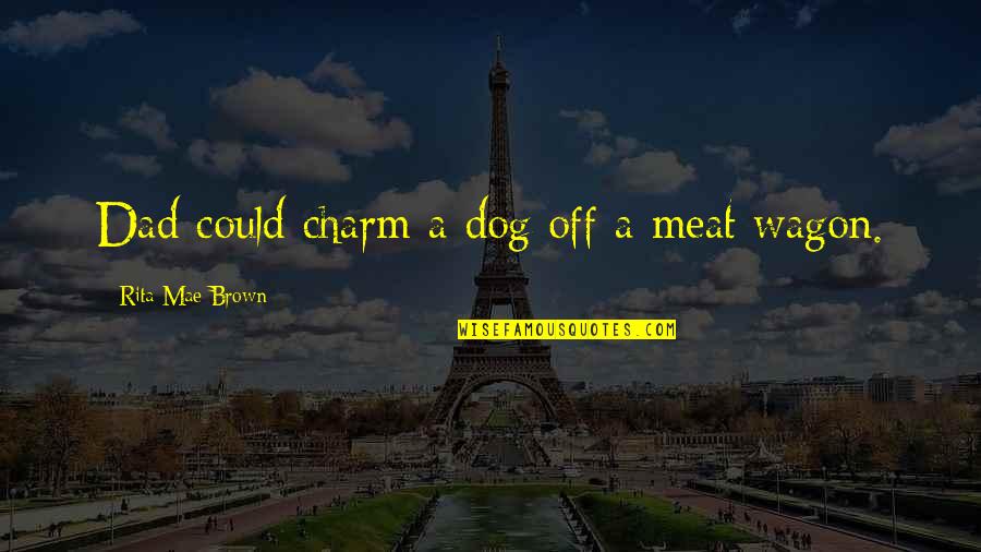 Asentar Quotes By Rita Mae Brown: Dad could charm a dog off a meat Asentar Quotes By Rita Mae Brown: Dad could charm a dog off a meat