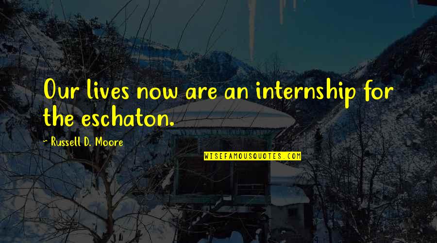 Asentar Quotes By Russell D. Moore: Our lives now are an internship for the Asentar Quotes By Russell D. Moore: Our lives now are an internship for the