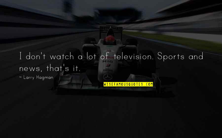 Asenti Quotes By Larry Hagman: I don't watch a lot of television. Sports