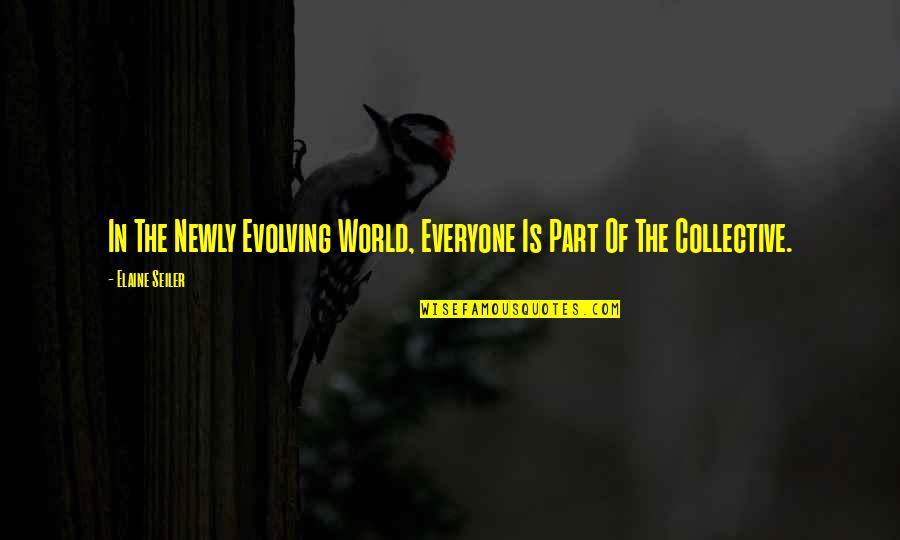 Asequible Quotes By Elaine Seiler: In The Newly Evolving World, Everyone Is Part Asequible Quotes By Elaine Seiler: In The Newly Evolving World, Everyone Is Part