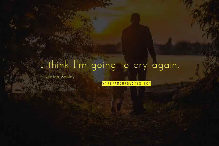 Asequible Quotes By Kristen Ashley: I think I'm going to cry again. Asequible Quotes By Kristen Ashley: I think I'm going to cry again.