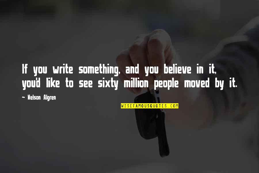 Asequible Quotes By Nelson Algren: If you write something, and you believe in Asequible Quotes By Nelson Algren: If you write something, and you believe in