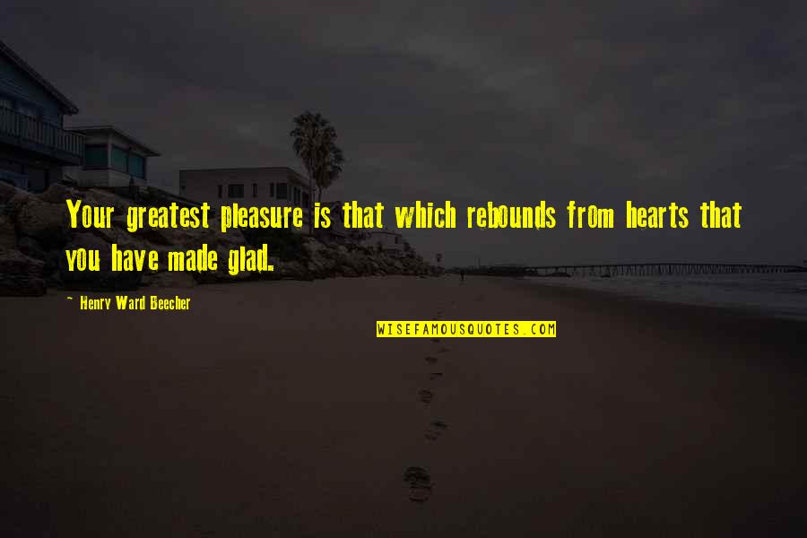 Aserol Quotes By Henry Ward Beecher: Your greatest pleasure is that which rebounds from Aserol Quotes By Henry Ward Beecher: Your greatest pleasure is that which rebounds from