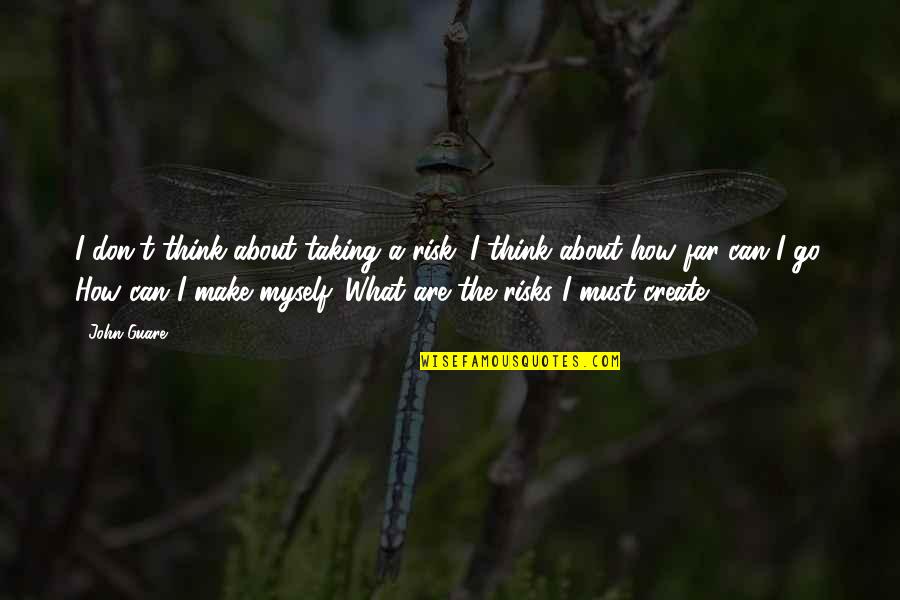Aserol Quotes By John Guare: I don't think about taking a risk. I Aserol Quotes By John Guare: I don't think about taking a risk. I