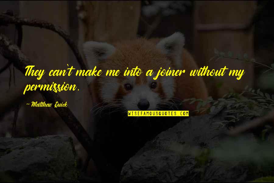Aserol Quotes By Matthew Quick: They can't make me into a joiner without Aserol Quotes By Matthew Quick: They can't make me into a joiner without