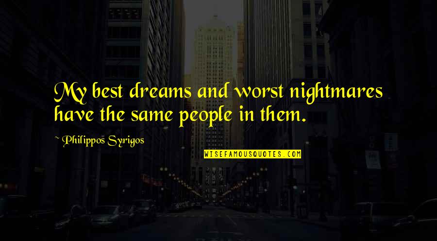 Aservic Quotes By Philippos Syrigos: My best dreams and worst nightmares have the Aservic Quotes By Philippos Syrigos: My best dreams and worst nightmares have the