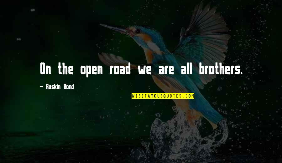 Aservic Quotes By Ruskin Bond: On the open road we are all brothers. Aservic Quotes By Ruskin Bond: On the open road we are all brothers.