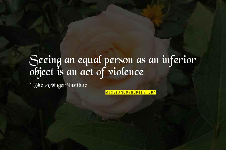 Aservic Quotes By The Arbinger Institute: Seeing an equal person as an inferior object Aservic Quotes By The Arbinger Institute: Seeing an equal person as an inferior object